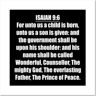 Isaiah 9:6 KJV "For unto us a child is born, unto us a son is given: and the government shall be upon his shoulder: and his name shall be called Wonderful, Counsellor, The mighty God, The everlasting Father, The Prince of Peace." Posters and Art